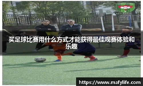 买足球比赛用什么方式才能获得最佳观赛体验和乐趣