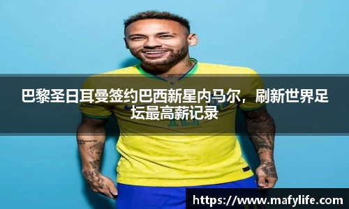 巴黎圣日耳曼签约巴西新星内马尔，刷新世界足坛最高薪记录