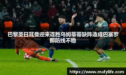 巴黎圣日耳曼迎来连胜乌姆蒂蒂缺阵造成巴塞罗那防线不稳